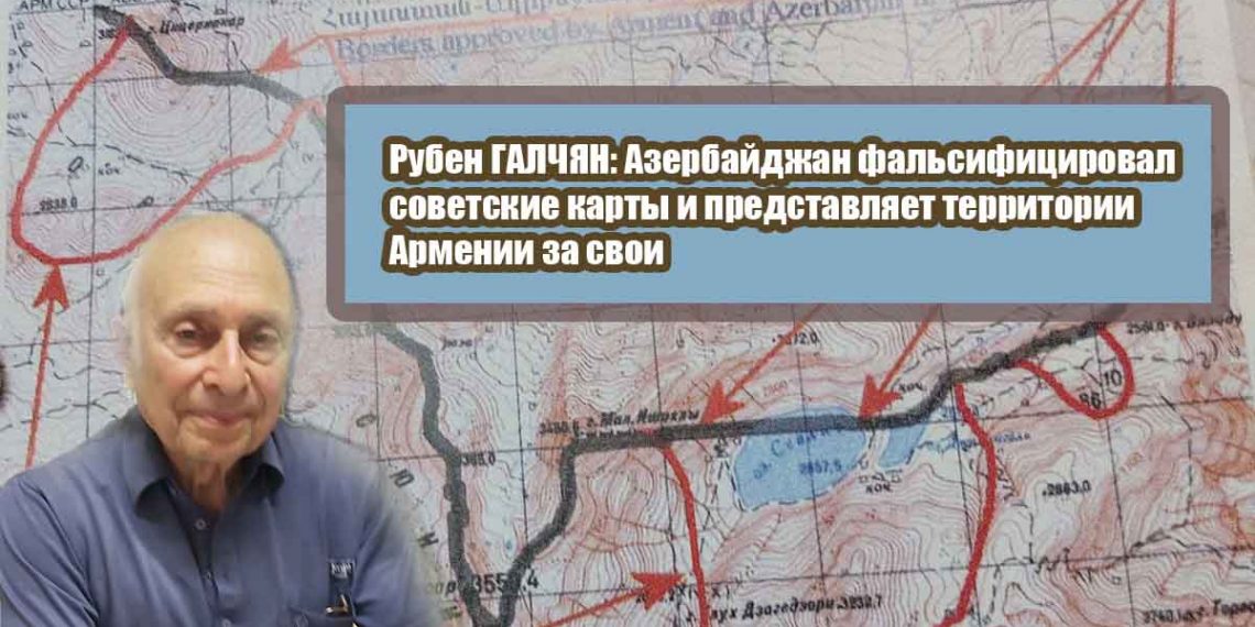 Рубен ГАЛЧЯН: Азербайджан фальсифицировал советские карты и представляет территории Армении за свои
